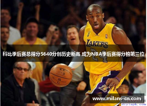 科比季后赛总得分5640分创历史新高 成为NBA季后赛得分榜第三位