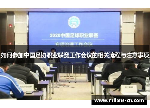 如何参加中国足协职业联赛工作会议的相关流程与注意事项