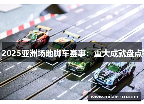 2025亚洲场地脚车赛事：重大成就盘点