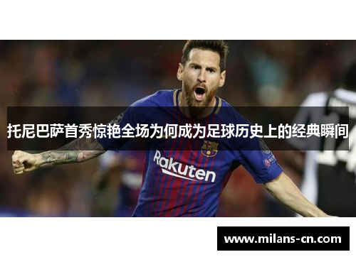 托尼巴萨首秀惊艳全场为何成为足球历史上的经典瞬间