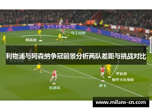 利物浦与阿森纳争冠前景分析两队差距与挑战对比