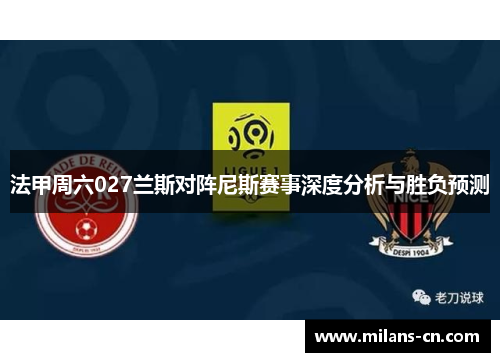 法甲周六027兰斯对阵尼斯赛事深度分析与胜负预测