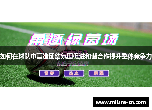 如何在球队中营造团结氛围促进和谐合作提升整体竞争力