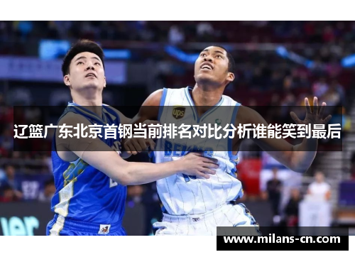 辽篮广东北京首钢当前排名对比分析谁能笑到最后
