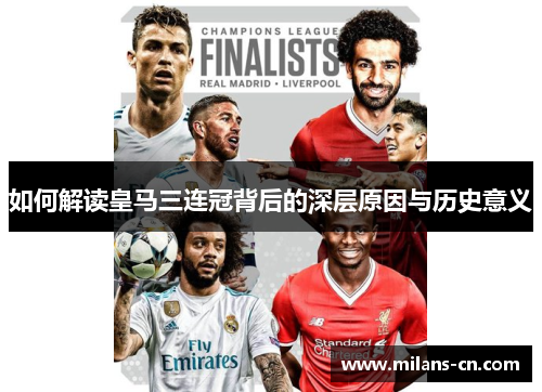 如何解读皇马三连冠背后的深层原因与历史意义