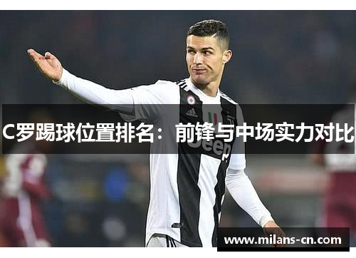 C罗踢球位置排名：前锋与中场实力对比